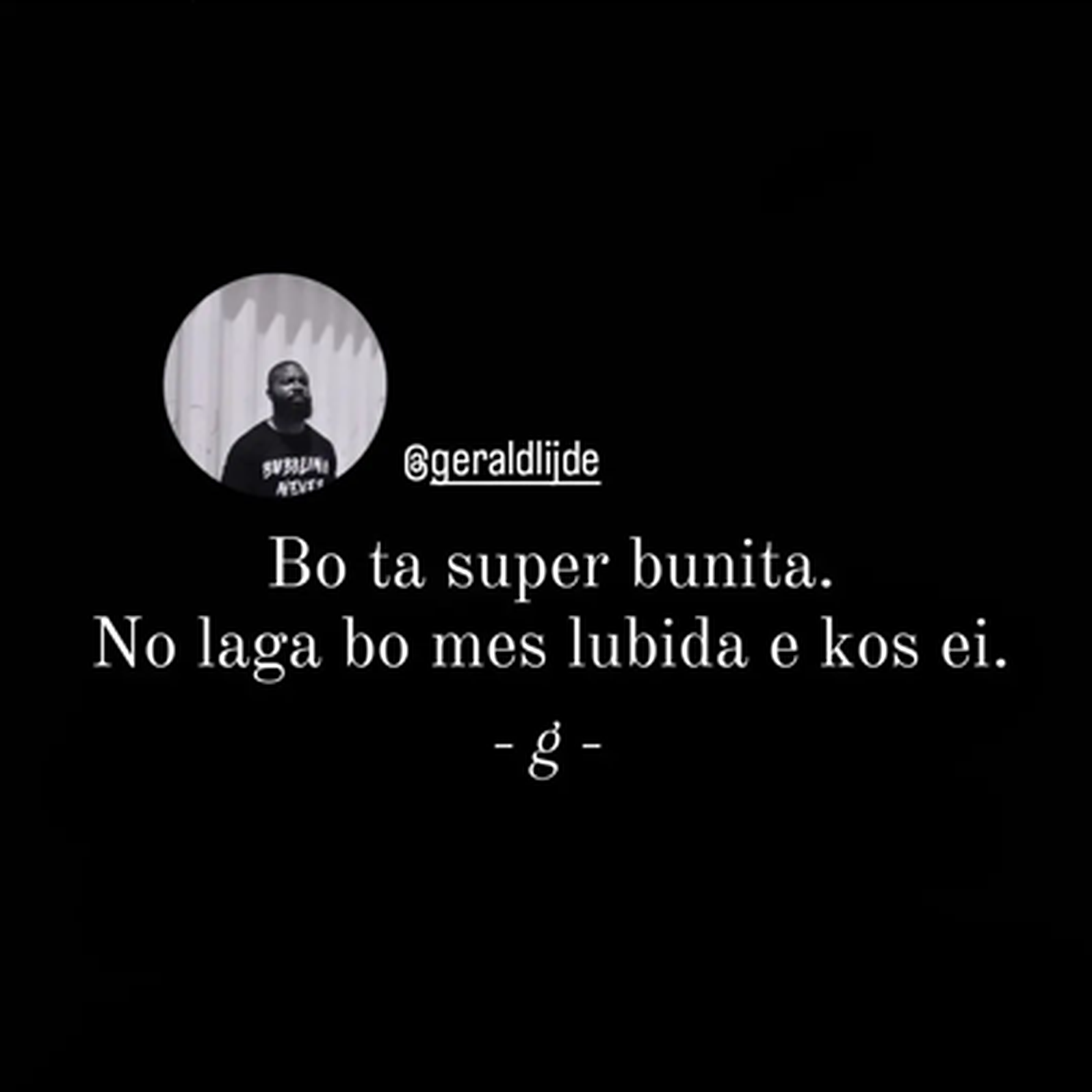 Instagram card with the username @geraldijde. The profile picture is to the left: a black man with a beard wearing a t-shirt. The message is written in Papiementu: Bo ta super bunita. No laga bo mes lubida e kos ei.