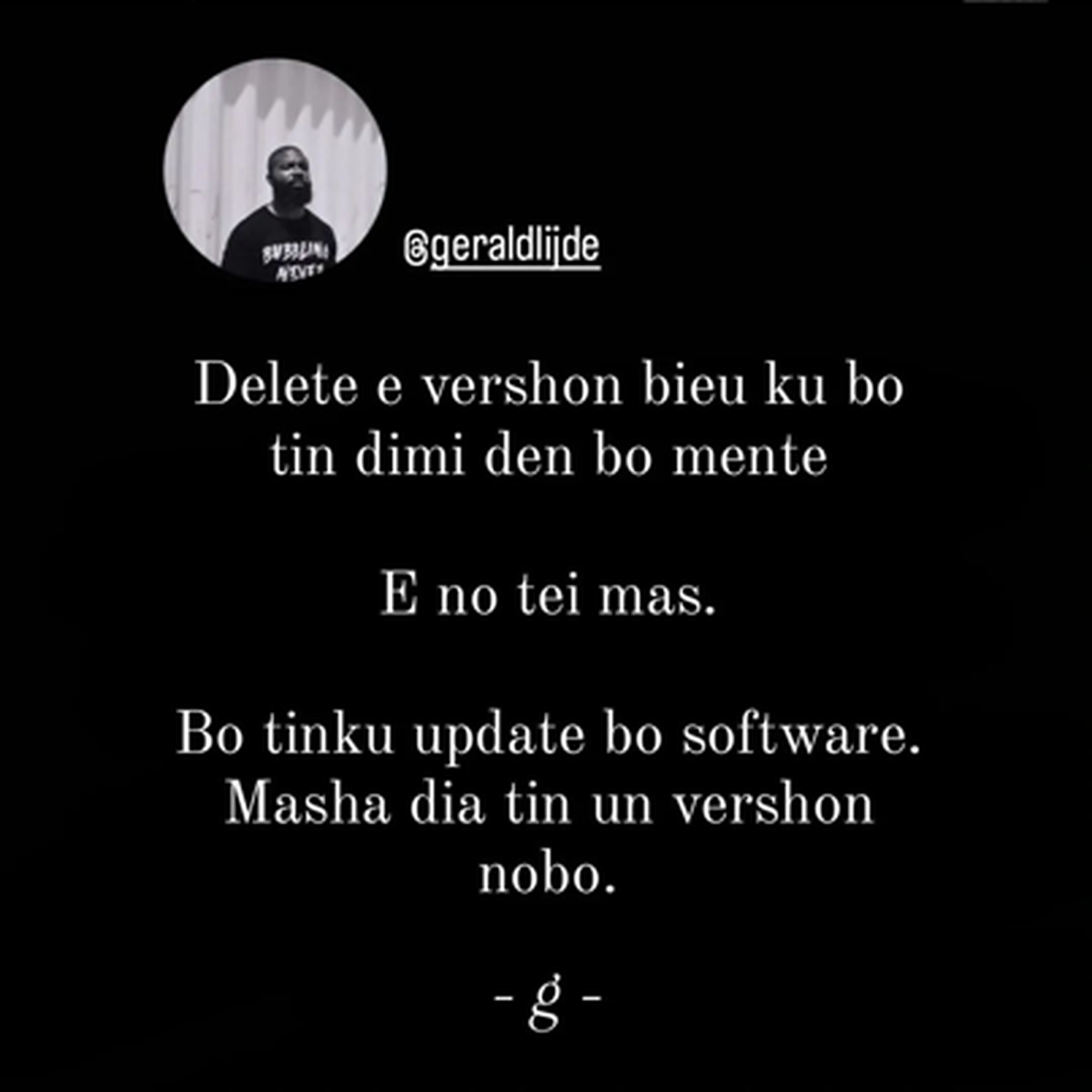 Instagram card with the username @geraldijde. The profile picture is to the left: a black man with a beard wearing a t-shirt. The message is written in Papiementu: Delete e vershon bieu ku bo tin dimi den bo mente. E no tei mas. Bo tinku update bo software. Masha dia tin un vershon nobo.