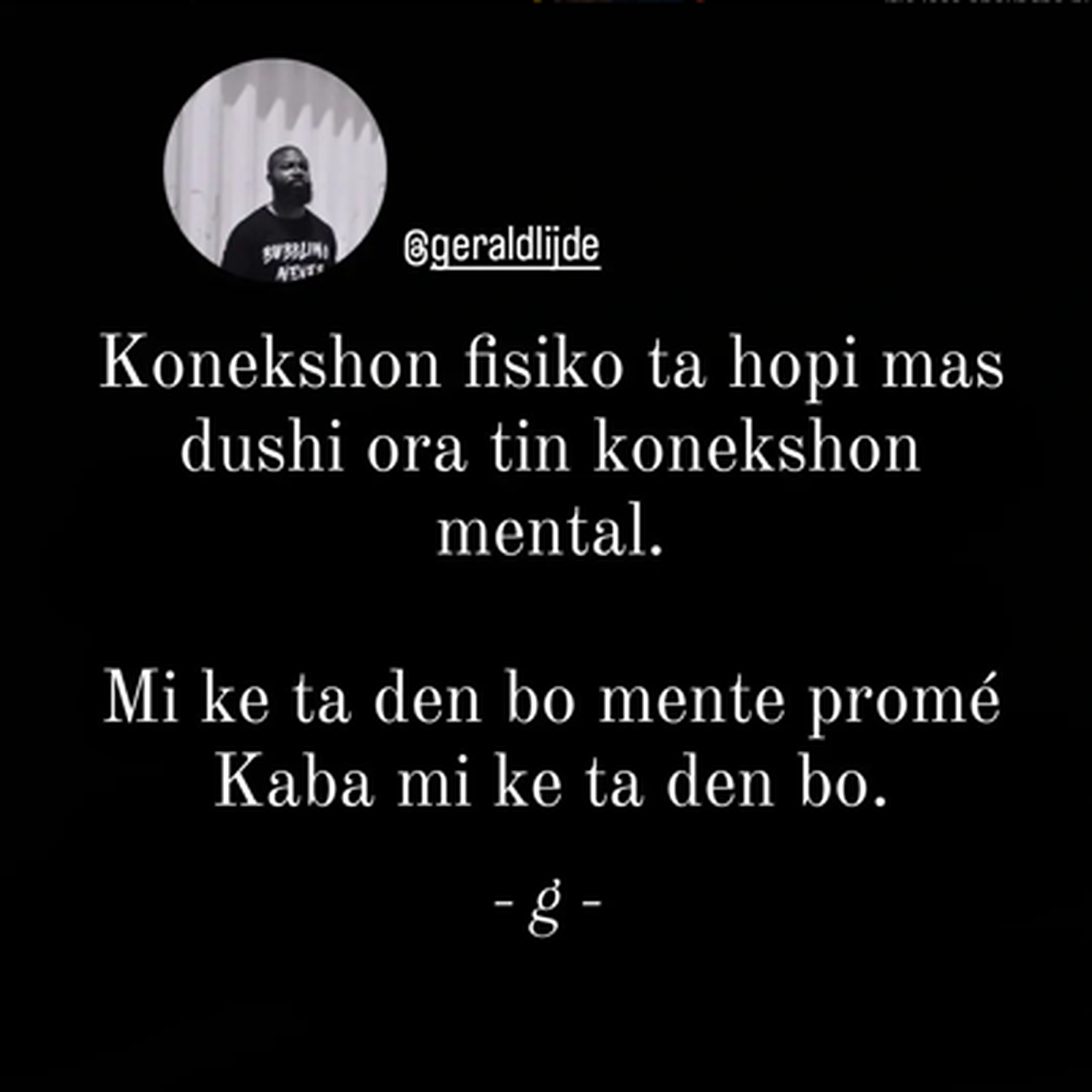 Instagram card with the username @geraldijde. The profile picture is to the left: a black man with a beard wearing a t-shirt. The message is written in Papiementu: Konekshon fisiko ta hopi mas dushi ora tin konekshon mental. Mi ke den bo mente promé, kaba mi ke ta den bo.